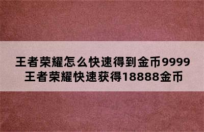 王者荣耀怎么快速得到金币9999 王者荣耀快速获得18888金币